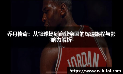 乔丹传奇:从篮球场到商业帝国的辉煌旅程与影响力解析